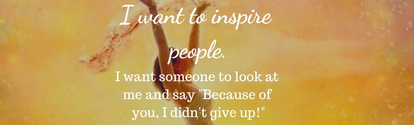 I want to inspire people.